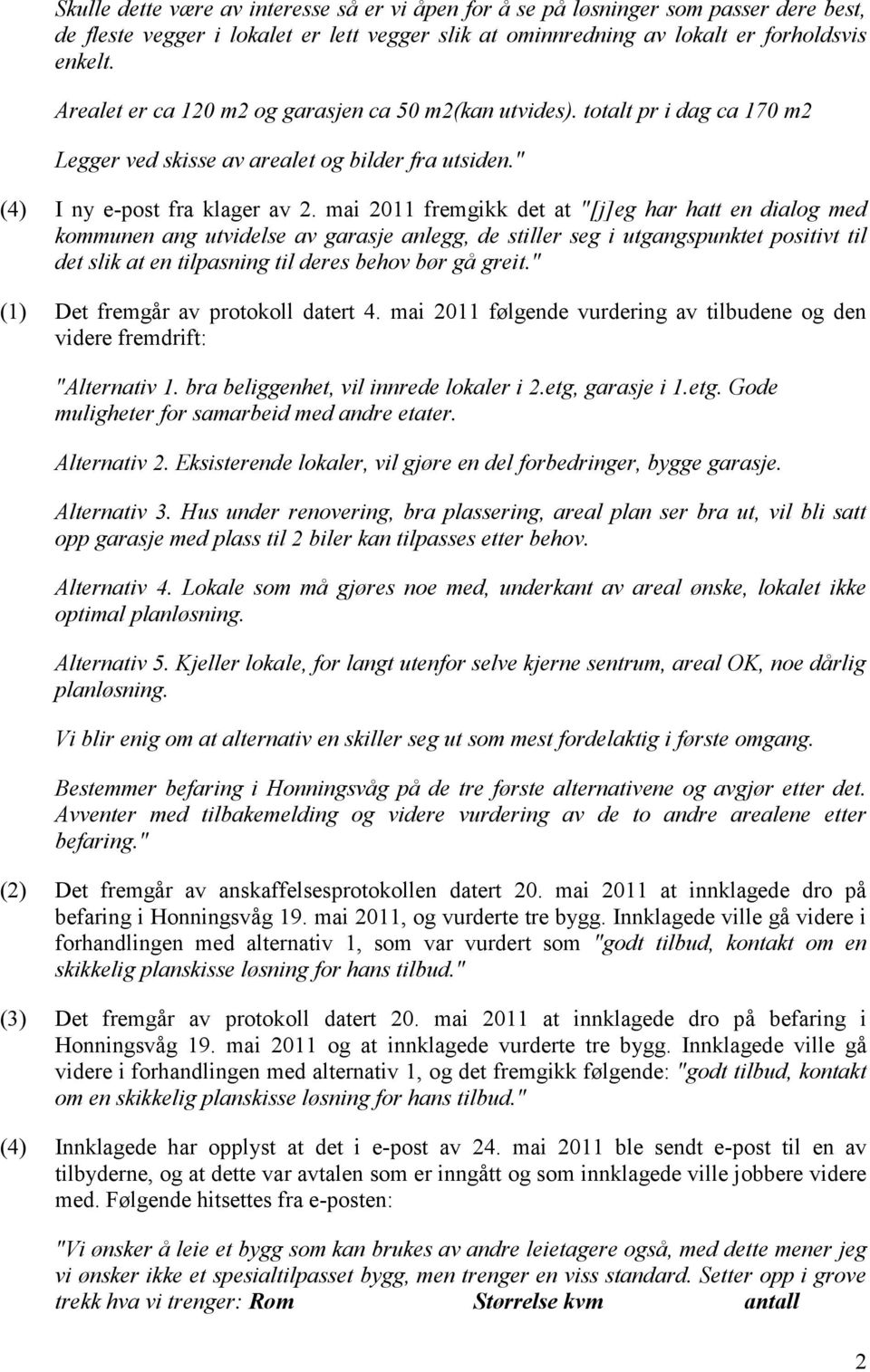 mai 2011 fremgikk det at "[j]eg har hatt en dialog med kommunen ang utvidelse av garasje anlegg, de stiller seg i utgangspunktet positivt til det slik at en tilpasning til deres behov bør gå greit.