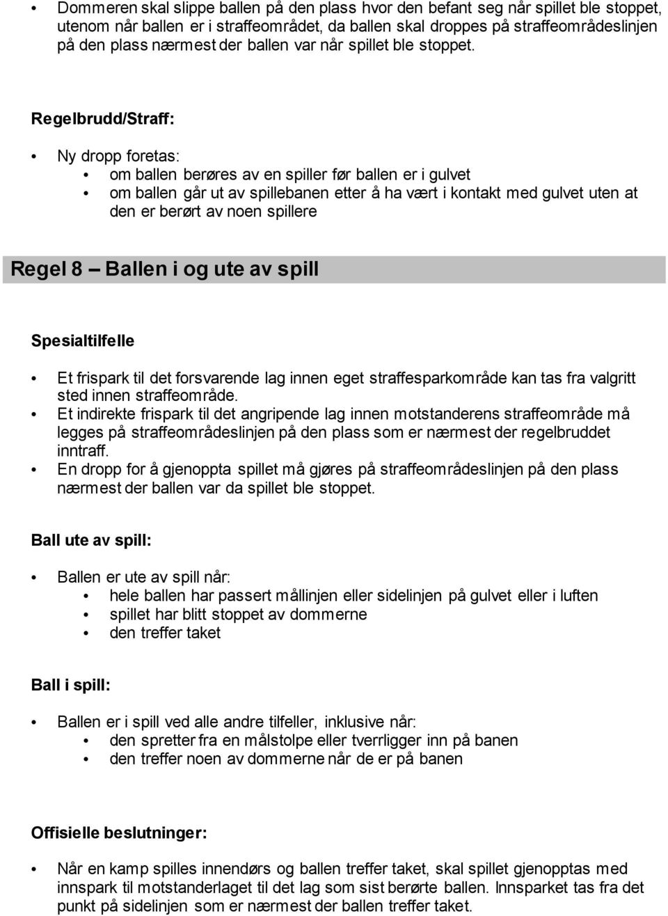 Regelbrudd/Straff: Ny dropp foretas: om ballen berøres av en spiller før ballen er i gulvet om ballen går ut av spillebanen etter å ha vært i kontakt med gulvet uten at den er berørt av noen spillere