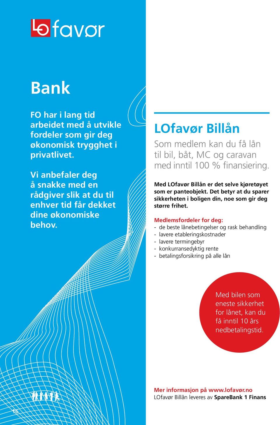 LOfavør Billån Som medlem kan du få lån til bil, båt, MC og caravan med inntil 100 % finansiering. Med LOfavør Billån er det selve kjøretøyet som er panteobjekt.