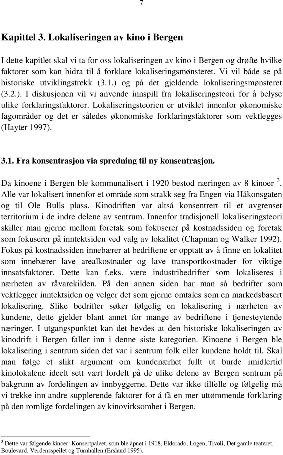 Lokaliseringsteorien er utviklet innenfor økonomiske fagområder og det er således økonomiske forklaringsfaktorer som vektlegges (Hayter 1997). 3.1. Fra konsentrasjon via spredning til ny konsentrasjon.