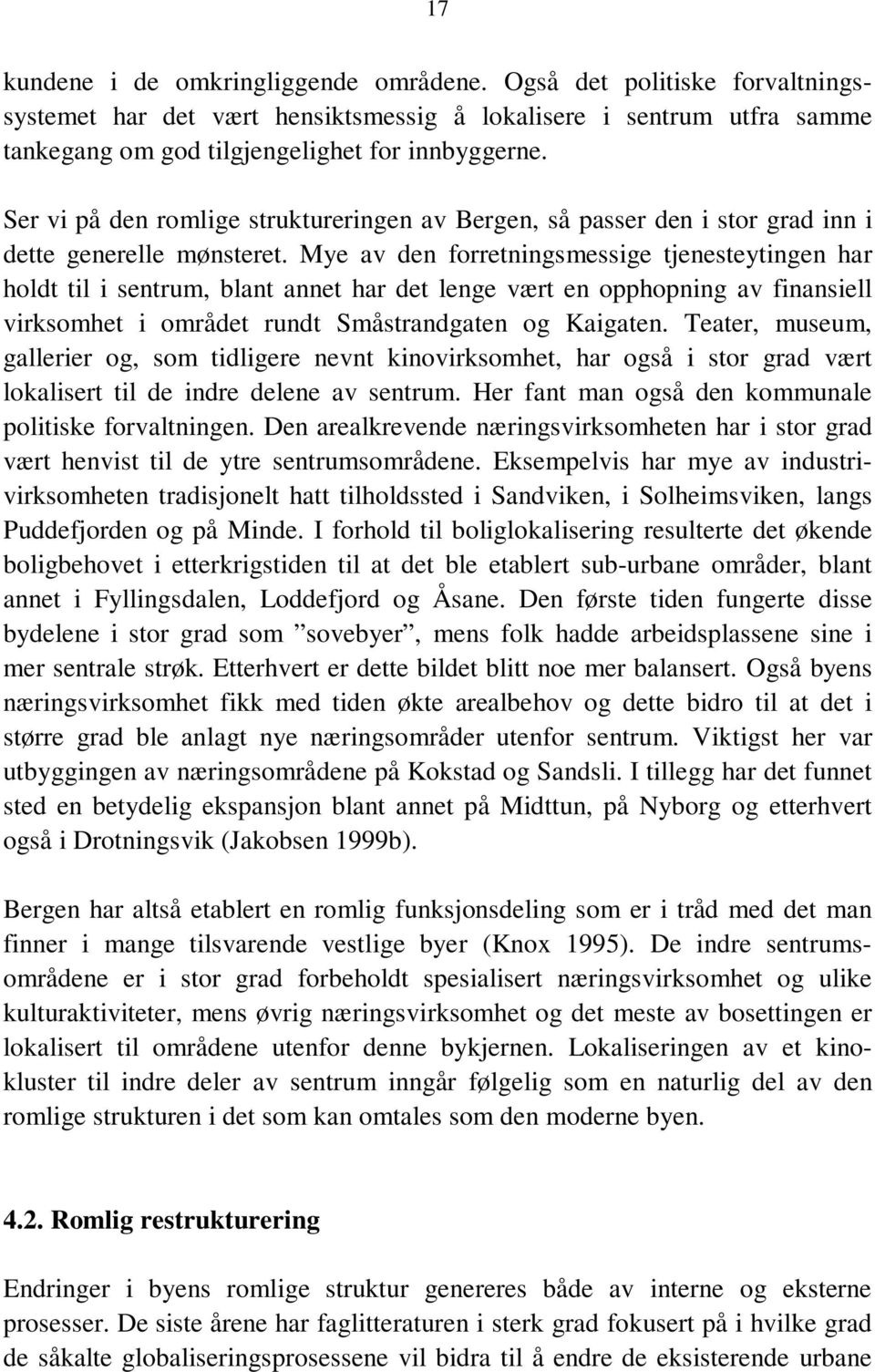 Mye av den forretningsmessige tjenesteytingen har holdt til i sentrum, blant annet har det lenge vært en opphopning av finansiell virksomhet i området rundt Småstrandgaten og Kaigaten.