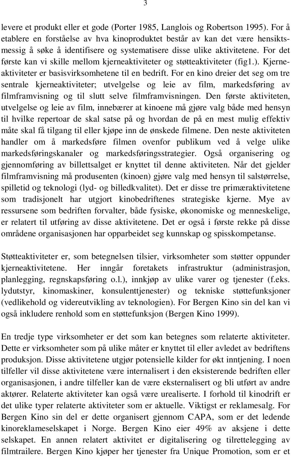 For det første kan vi skille mellom kjerneaktiviteter og støtteaktiviteter (fig1.). Kjerneaktiviteter er basisvirksomhetene til en bedrift.