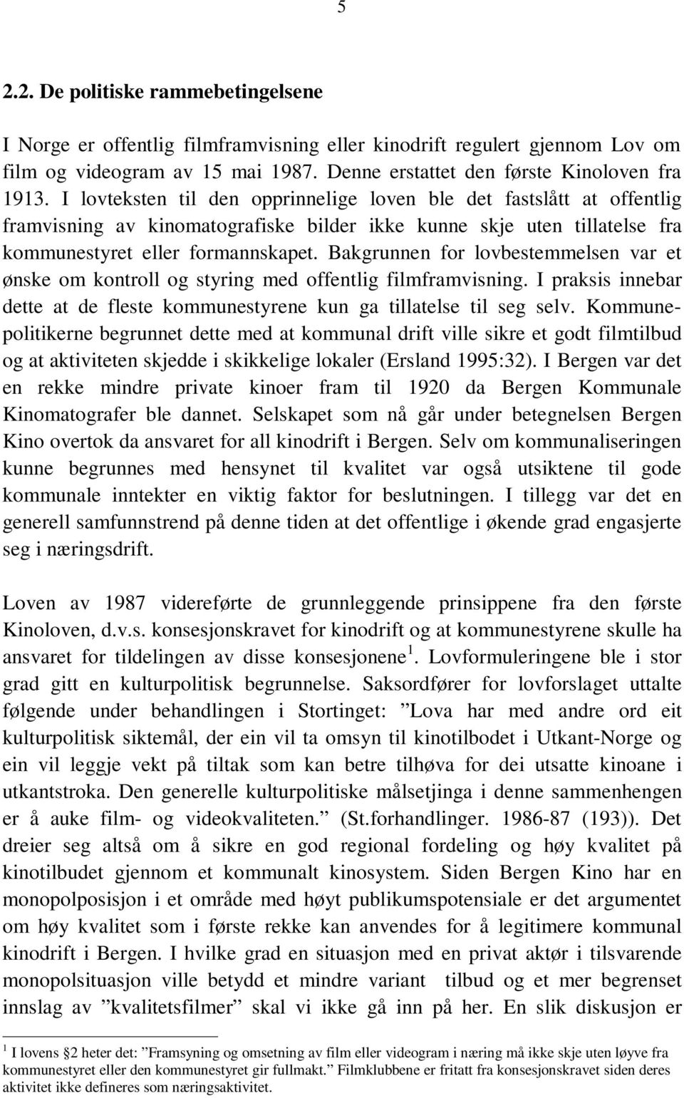 Bakgrunnen for lovbestemmelsen var et ønske om kontroll og styring med offentlig filmframvisning. I praksis innebar dette at de fleste kommunestyrene kun ga tillatelse til seg selv.