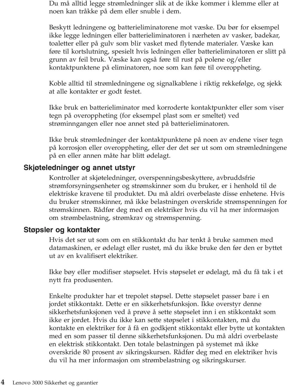 Væske kan føre til kortslutning, spesielt hvis ledningen eller batterieliminatoren er slitt på grunn av feil bruk.