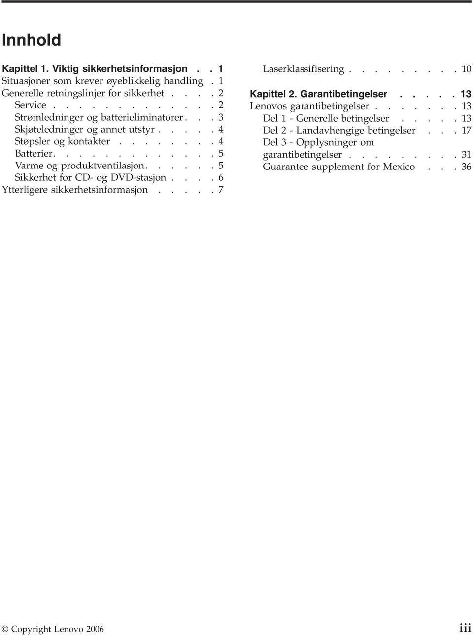 .....5 Sikkerhet for CD- og DVD-stasjon....6 Ytterligere sikkerhetsinformasjon.....7 Laserklassifisering.........10 Kapittel 2. Garantibetingelser..... 13 Lenovos garantibetingelser.