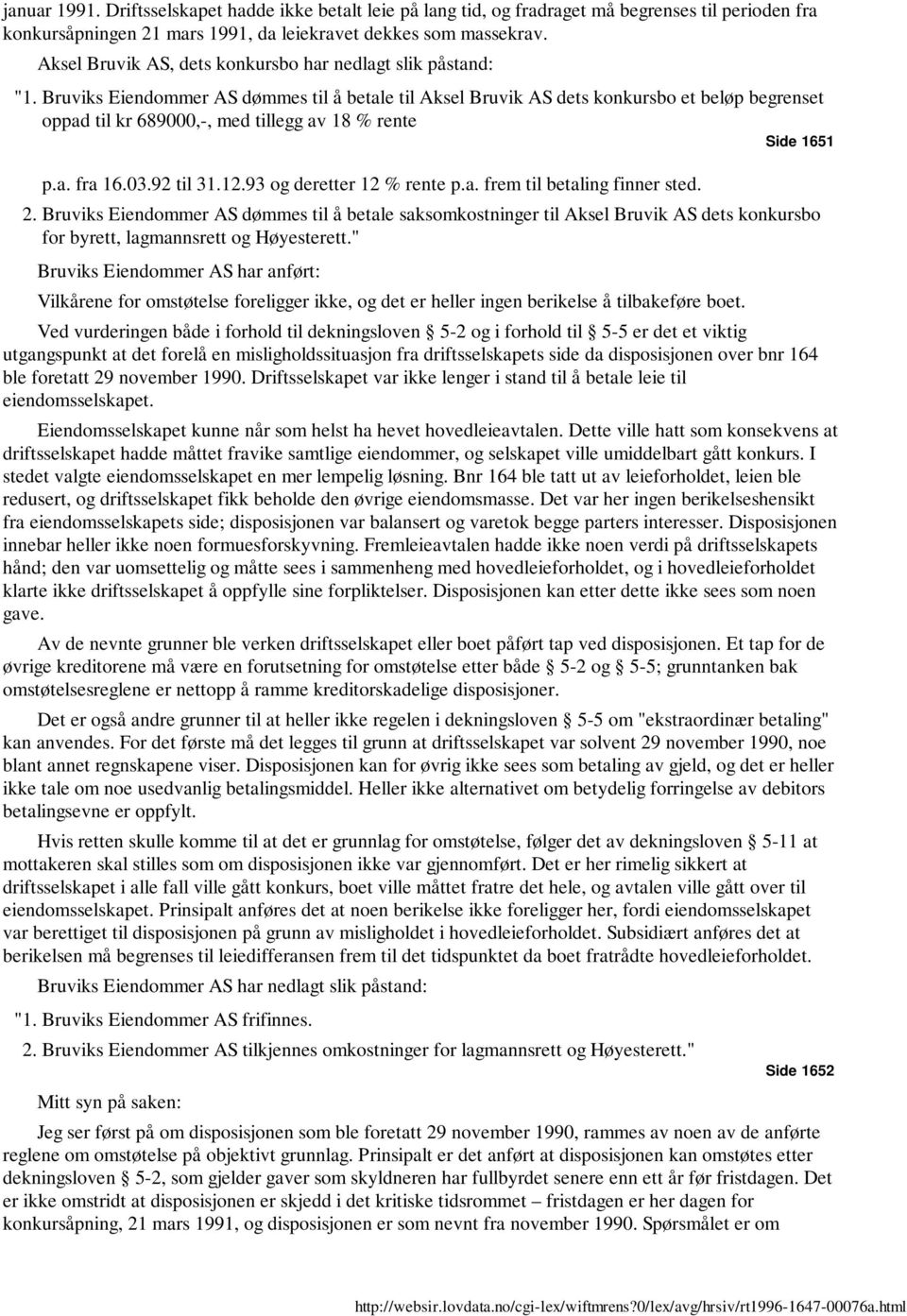 Bruviks Eiendommer AS dømmes til å betale til Aksel Bruvik AS dets konkursbo et beløp begrenset oppad til kr 689000,-, med tillegg av 18 % rente Side 1651 p.a. fra 16.03.92 til 31.12.