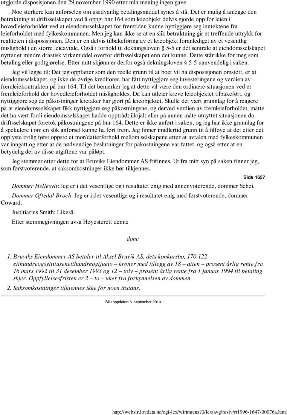 seg inntektene fra leieforholdet med fylkeskommunen. Men jeg kan ikke se at en slik betraktning gir et treffende uttrykk for realiteten i disposisjonen.