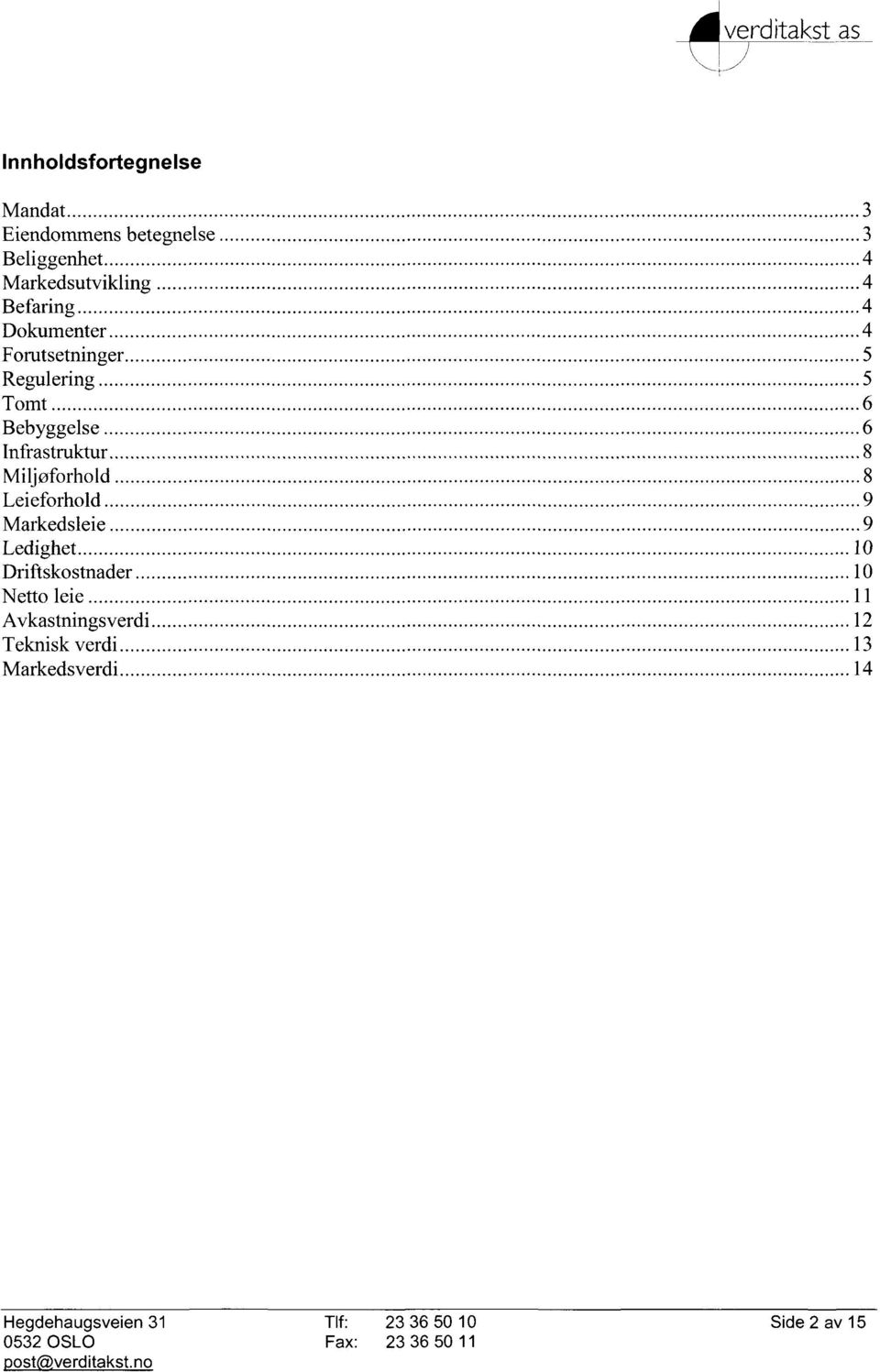 Leieforhold 9 Markedsleie 9 Ledighet 10 Driftskostnader 10 Netto leie 11 Avkastningsverdi 12 Teknisk verdi