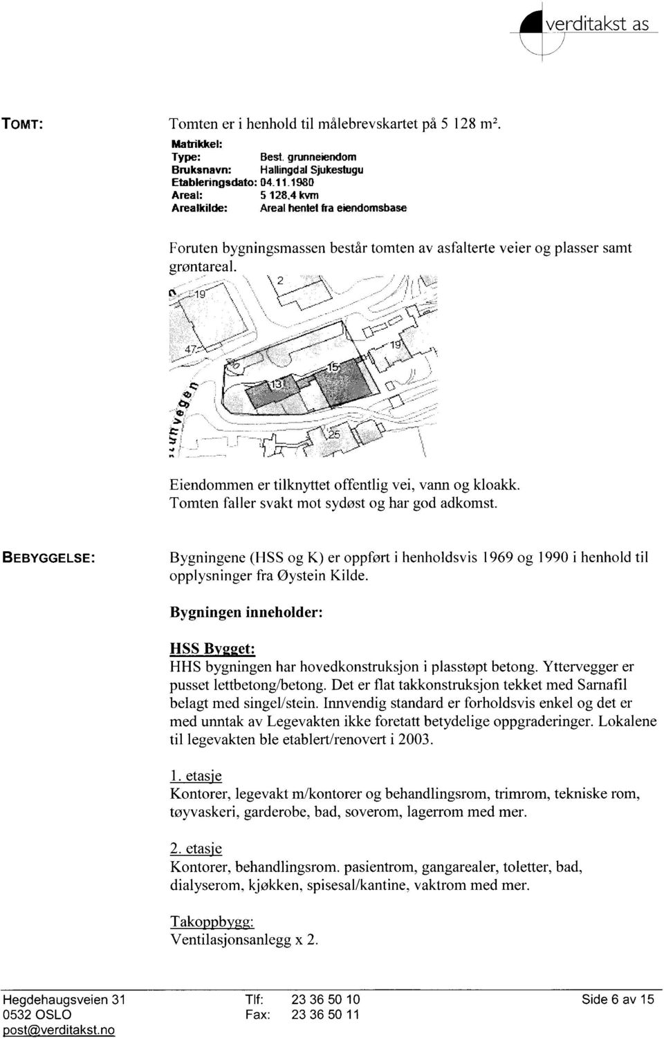 \ 2 19 to' Eiendommen er tilknyttet offentlig vei, vann og kloakk. Tomten faller svakt mot sydøst og har god adkomst.