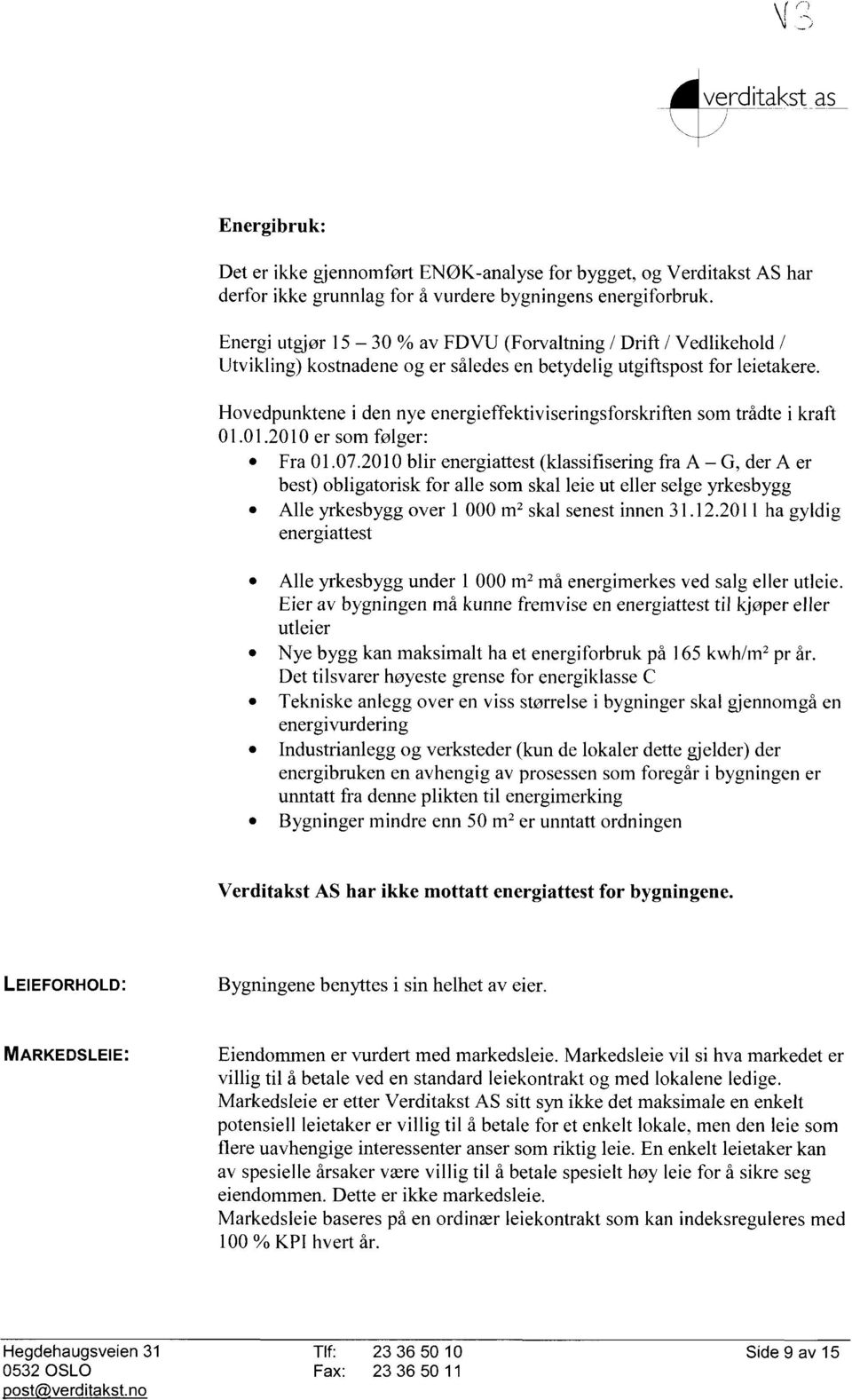 Hovedpunktene i den nye energieffektiviseringsforskriften som trådte i kraft 01.01.2010 er som følger: Fra 01.07.