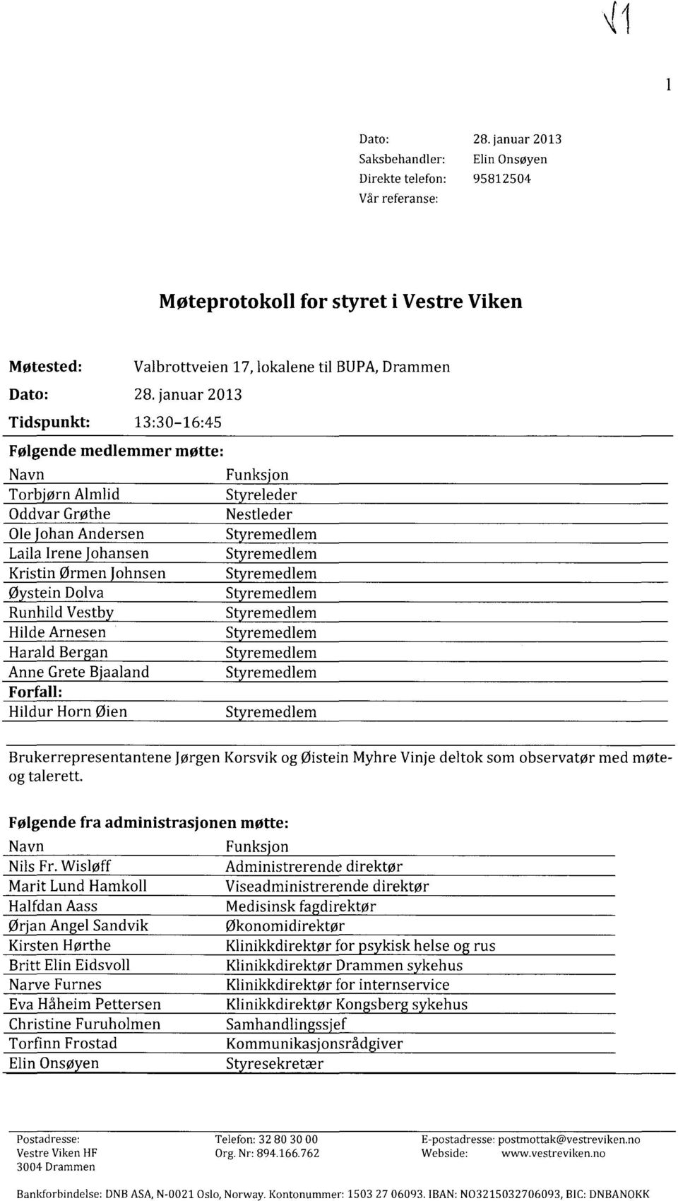 ørn Almlid St releder Oddvar Grøthe Nestleder Ole ohan Andersen St remedlem Laila Irene Johansen St remedlem Kristin Ørmen ohnsen St remedlem Ø stein Dolva St remedlem Runhild Vestb St remedlem Hilde