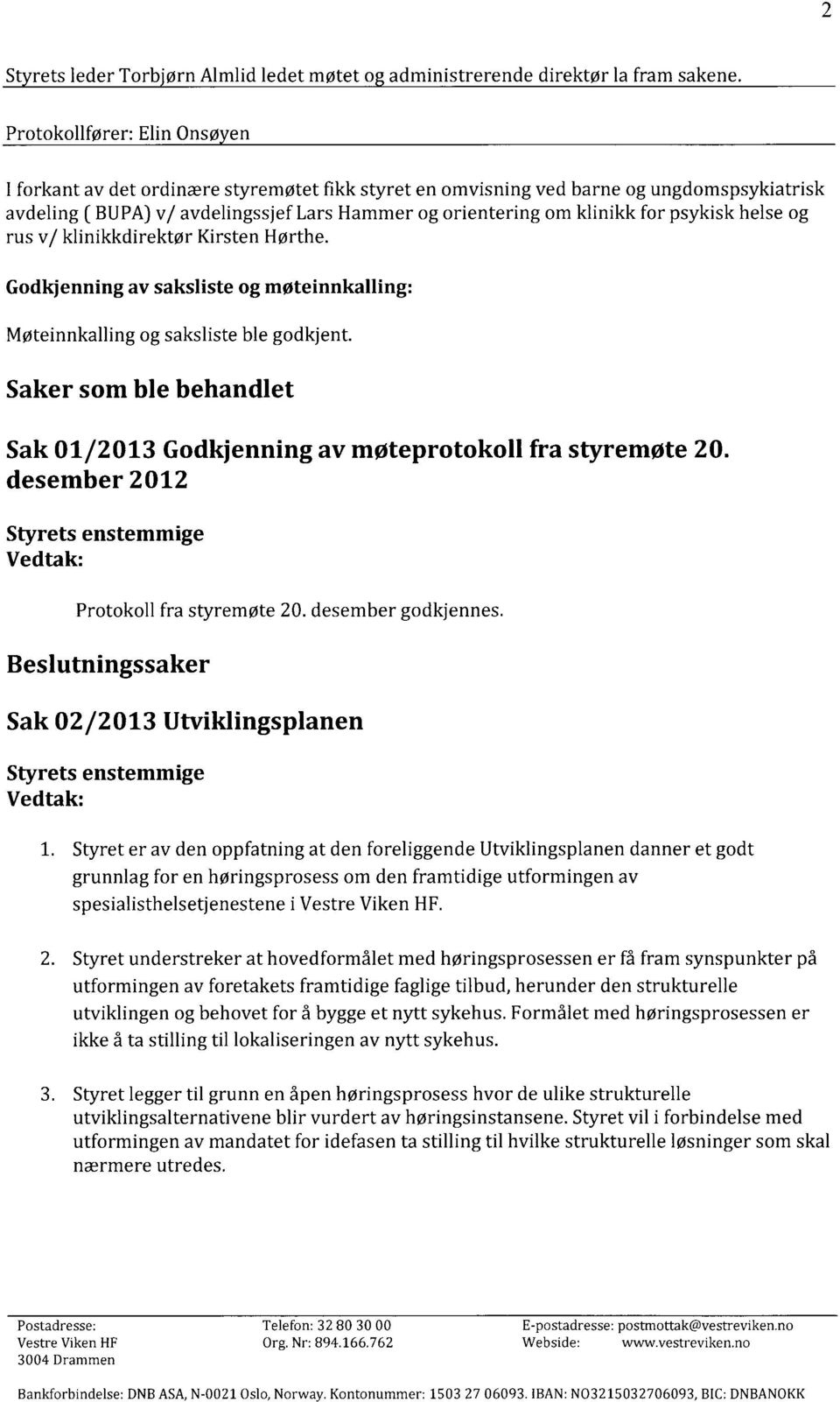 psykisk helse og rus v/ klinikkdirektør Kirsten Hørthe. Godkjenning av saksliste og møteinnkalling: Møteinnkalling og saksliste ble godkjent.