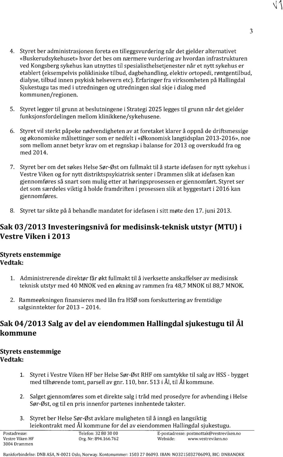 Erfaringer fra virksomheten på Hallingdal Sjukestugu tas med i utredningen og utredningen skal skje i dialog med kommunen/regionen.