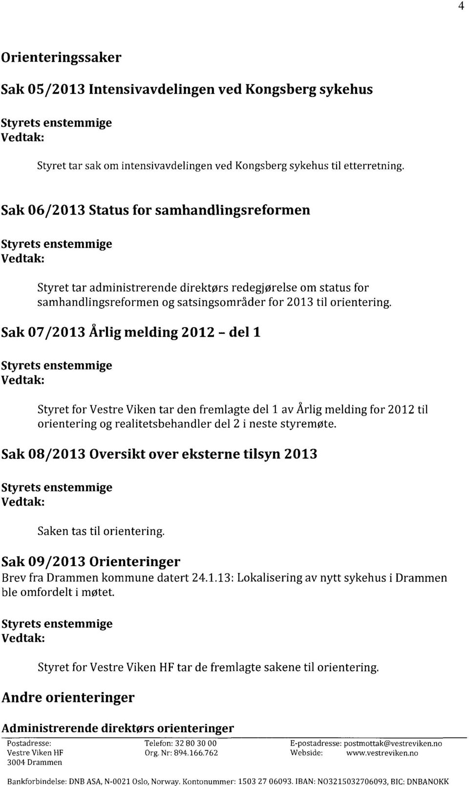 Sak 07/2013 Årlig melding 2012 - del 1 Styrets enstemmige Vedtak: Styret for Vestre Viken tar den fremlagte del 1 av Årlig melding for 2012 til orientering og realitetsbehandler del 2 i neste