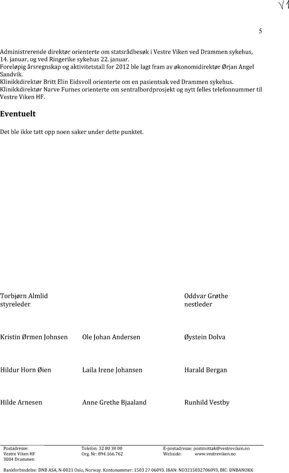 Klinikkdirektør Britt Elin Eidsvoll orienterte om en pasientsak ved Drammen sykehus. Klinikkdirektør Narve Furnes orienterte om sentralbordprosjekt og nytt felles telefonnummer til Vestre Viken HF.