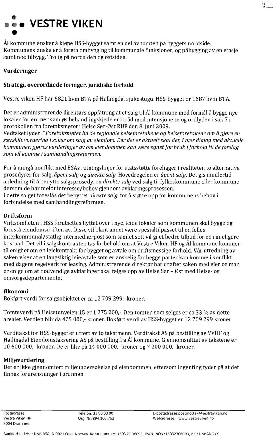 Det er administrerende direktørs oppfatning at et salg til Ål kommune med formål å bygge nye lokaler for en mer sømløs behandlingskjede er i tråd med intensjonene og ordlyden i sak 7 i protokollen