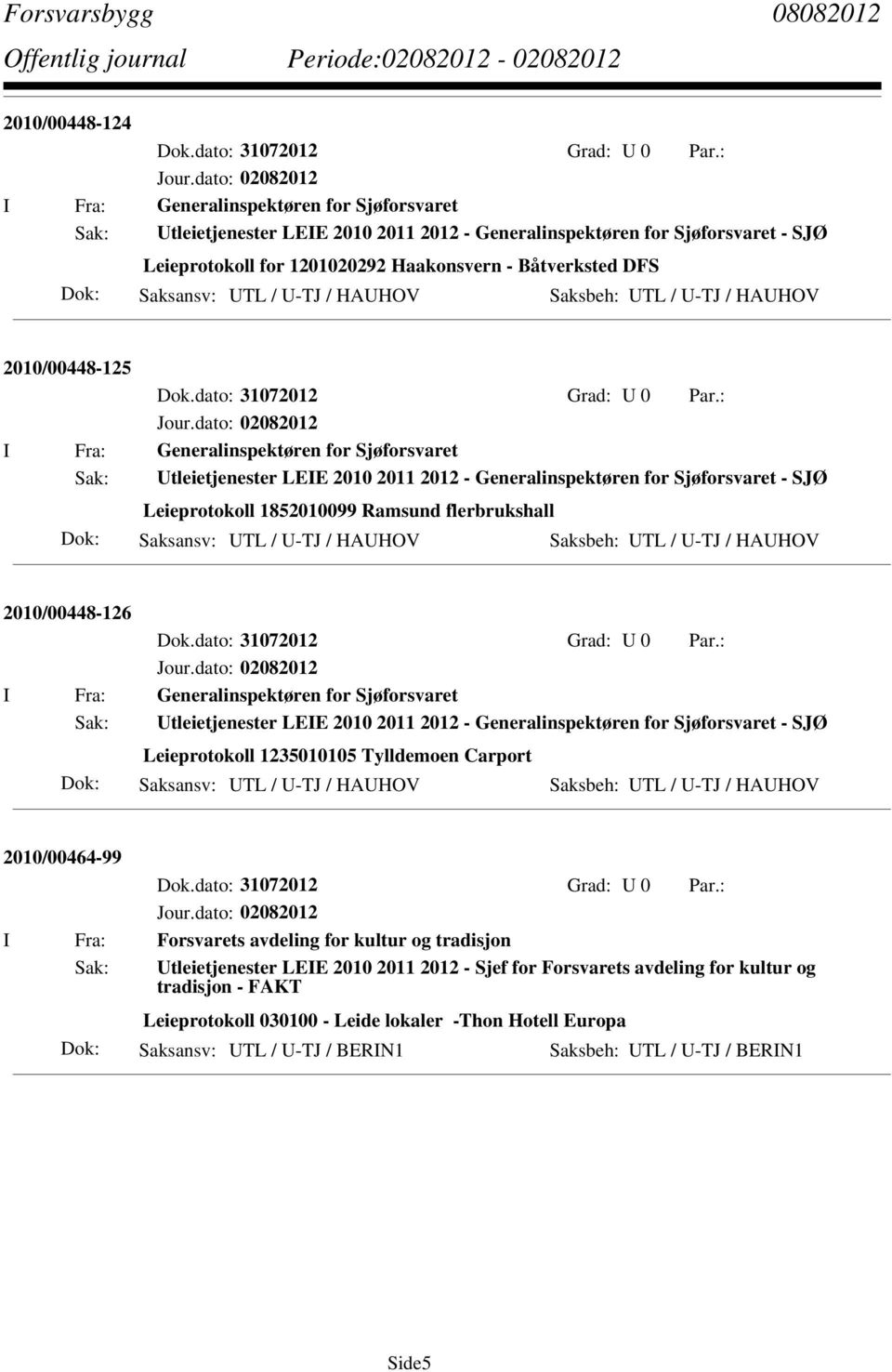 - SJØ Leieprotokoll 1852010099 Ramsund flerbrukshall Saksansv: UTL / U-TJ / HAUHOV Saksbeh: UTL / U-TJ / HAUHOV 2010/00448-126 I Fra: Generalinspektøren for Sjøforsvaret Sak: Utleietjenester LEIE