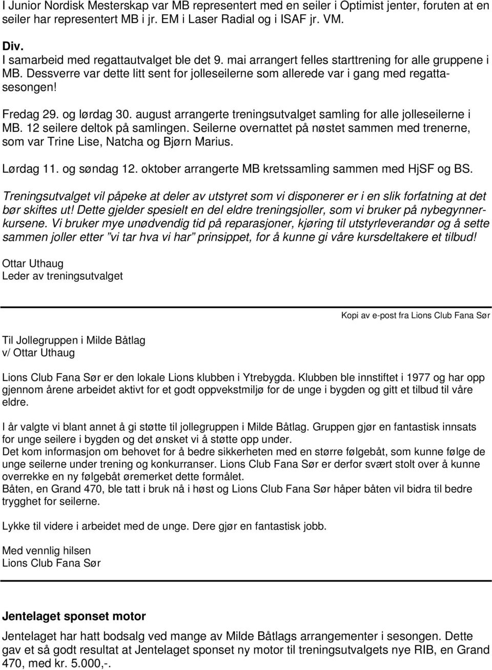 Fredag 29. og lørdag 30. august arrangerte treningsutvalget samling for alle jolleseilerne i MB. 12 seilere deltok på samlingen.