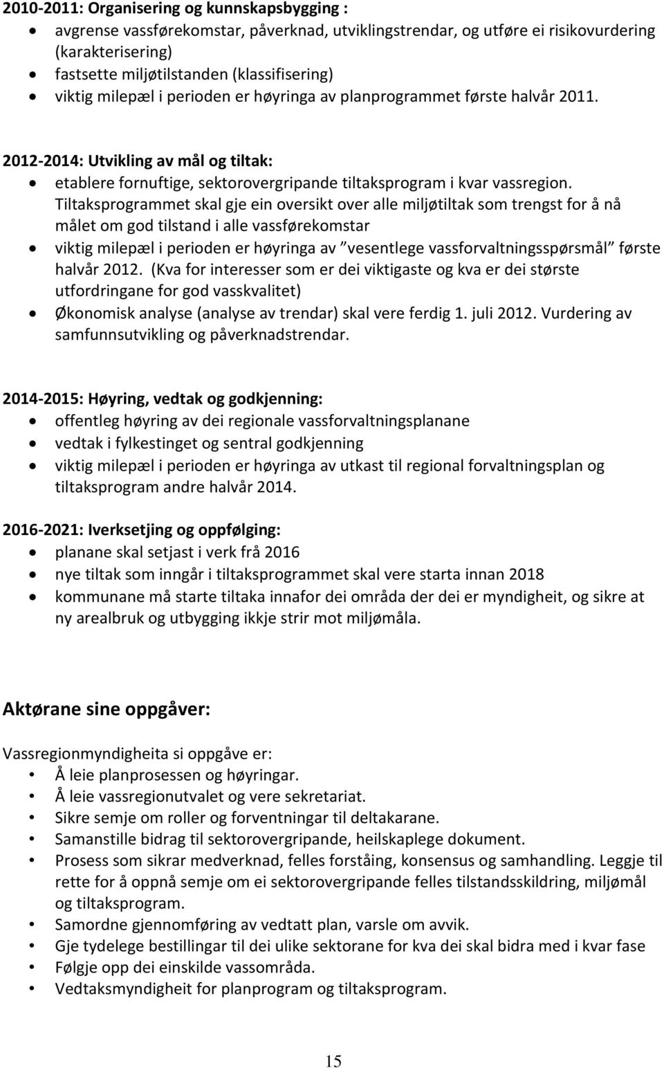 Tiltaksprogrammet skal gje ein oversikt over alle miljøtiltak som trengst for å nå målet om god tilstand i alle vassførekomstar viktig milepæl i perioden er høyringa av vesentlege