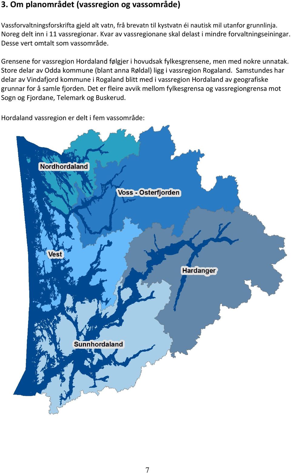 Grensene for vassregion Hordaland følgjer i hovudsak fylkesgrensene, men med nokre unnatak. Store delar av Odda kommune (blant anna Røldal) ligg i vassregion Rogaland.