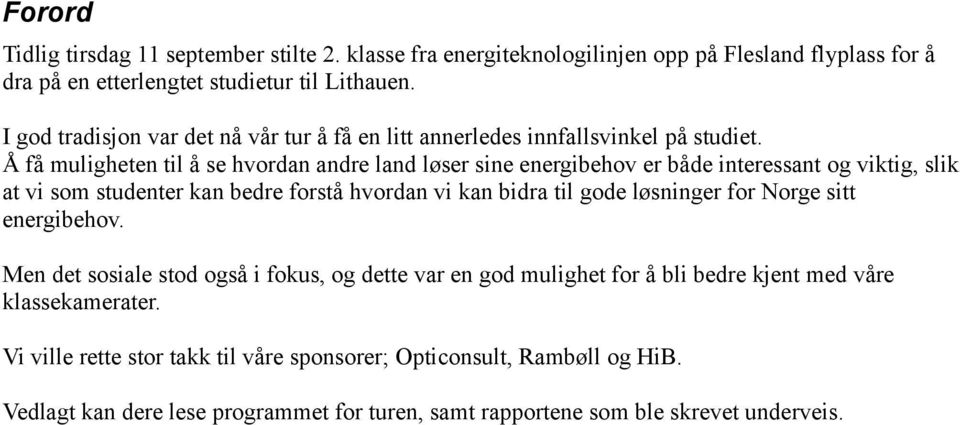 Å få muligheten til å se hvordan andre land løser sine energibehov er både interessant og viktig, slik at vi som studenter kan bedre forstå hvordan vi kan bidra til gode løsninger