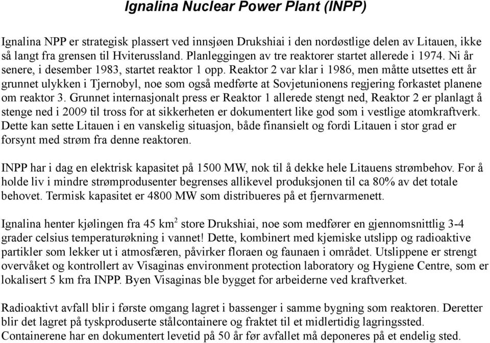 Reaktor 2 var klar i 1986, men måtte utsettes ett år grunnet ulykken i Tjernobyl, noe som også medførte at Sovjetunionens regjering forkastet planene om reaktor 3.