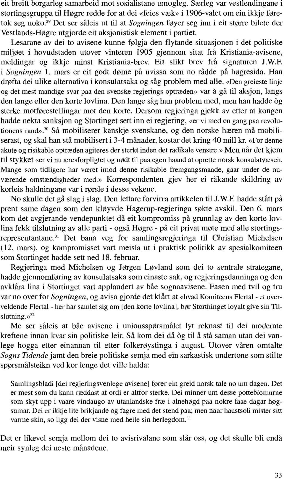 Lesarane av dei to avisene kunne f~lgja den flytande situasjonen i det politiske rniljøet i hovudstaden utover vinteren 1905 gjennom sitat frå Kristiania-avisene, meldingar og ikkje minst