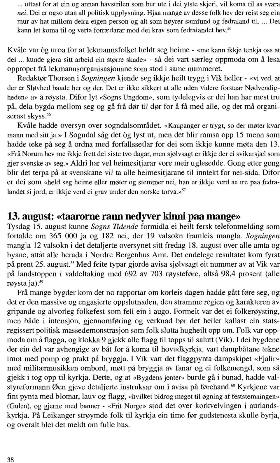 ... Dei kann let koma til og verta forrædarar mod dei krav som fedralandet hev.ss Kvåle var hg uroa for at lekmannsfolket heldt seg heime - «me kann ikkje tenkja oss at dei.