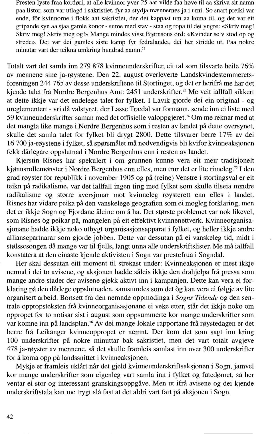 meg! Skriv meg! Skriv meg og!» Mange mindes visst BjØrnsons ord: «Kvinder selv stod op og strede». Det var dei gamles siste kamp fyr fedralandet. dei her stridde ut.