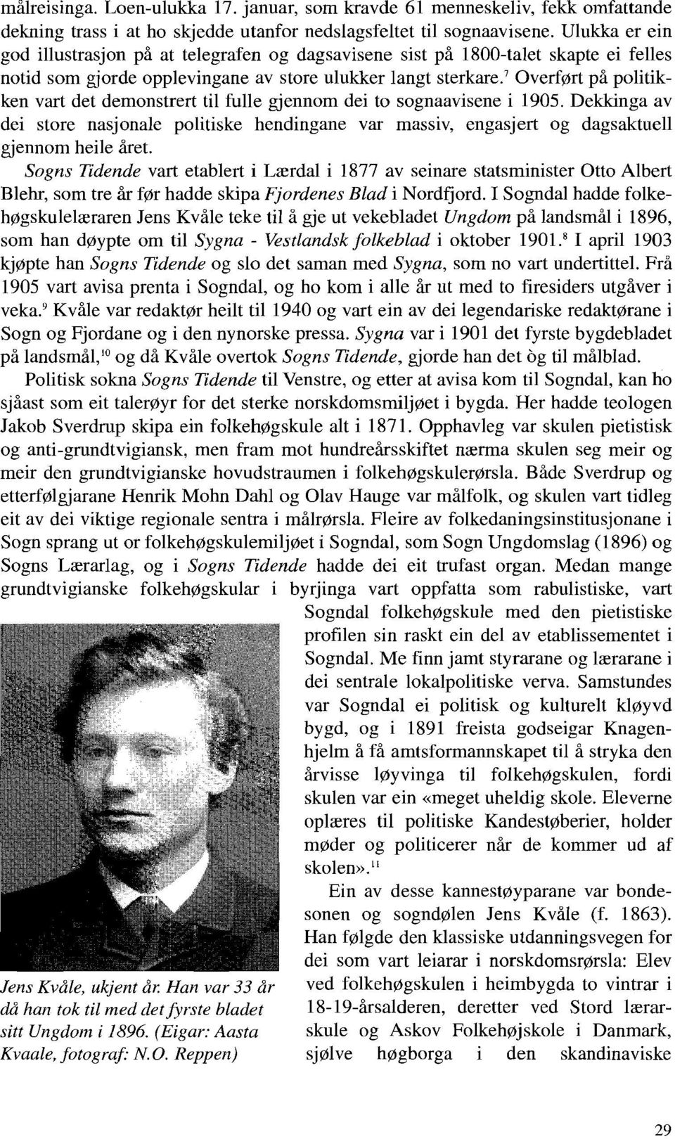 ' Overført på politikken vart det demonstrert til fulle glennom dei to sognaavisene i 1905. DeMunga av dei store nasjonale politiske hendingane var massiv, engasjert og dagsaktuell gjennom heile året.