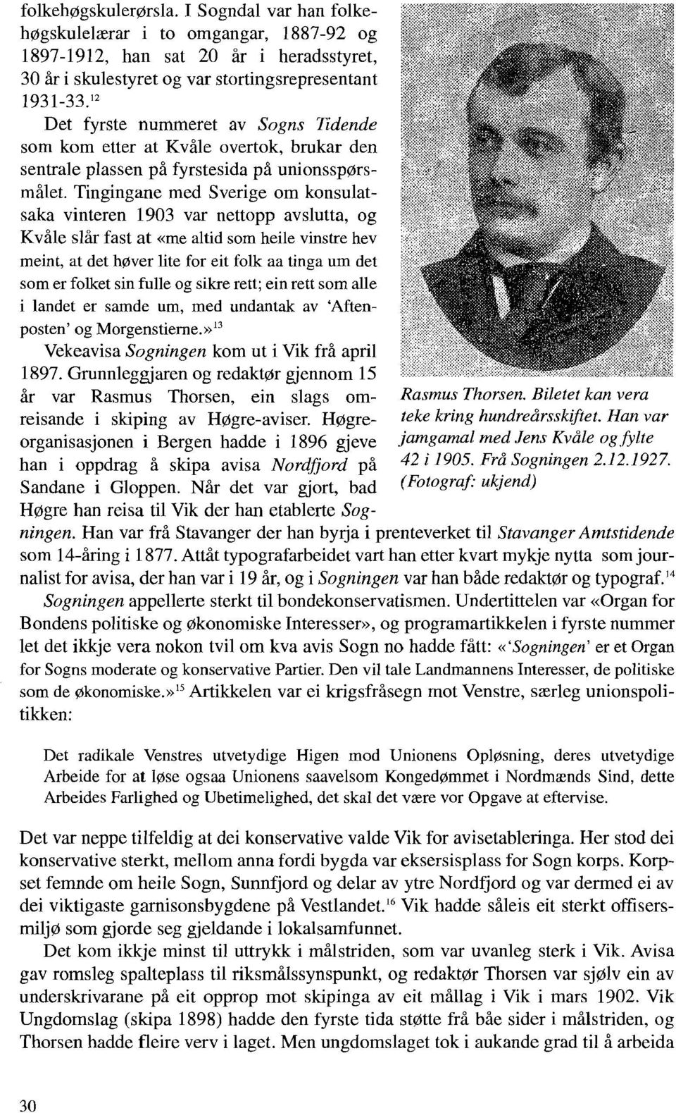 Tingingane med Sverige om konsulatsaka vinteren 1903 var nettopp avslutta, og Kvåle slår fast at «me altid som heile vinstre hev meint, at det høver lite for eit folk aa tinga um det som er folket