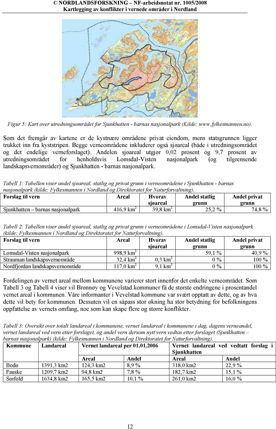 Begge verneområdene inkluderer også sjøareal (både i utredningsområdet og det endelige verneforslaget).