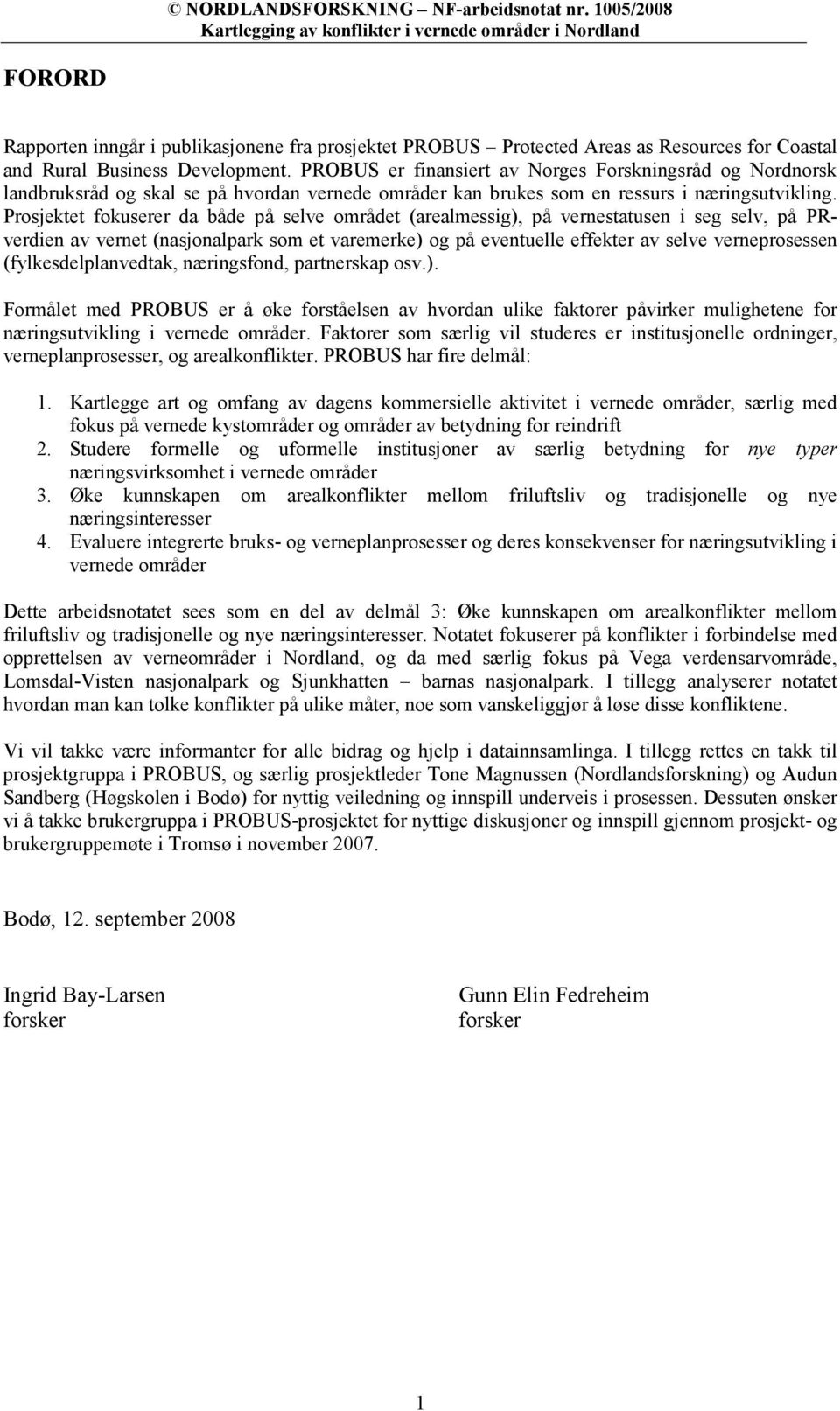 Prosjektet fokuserer da både på selve området (arealmessig), på vernestatusen i seg selv, på PRverdien av vernet (nasjonalpark som et varemerke) og på eventuelle effekter av selve verneprosessen