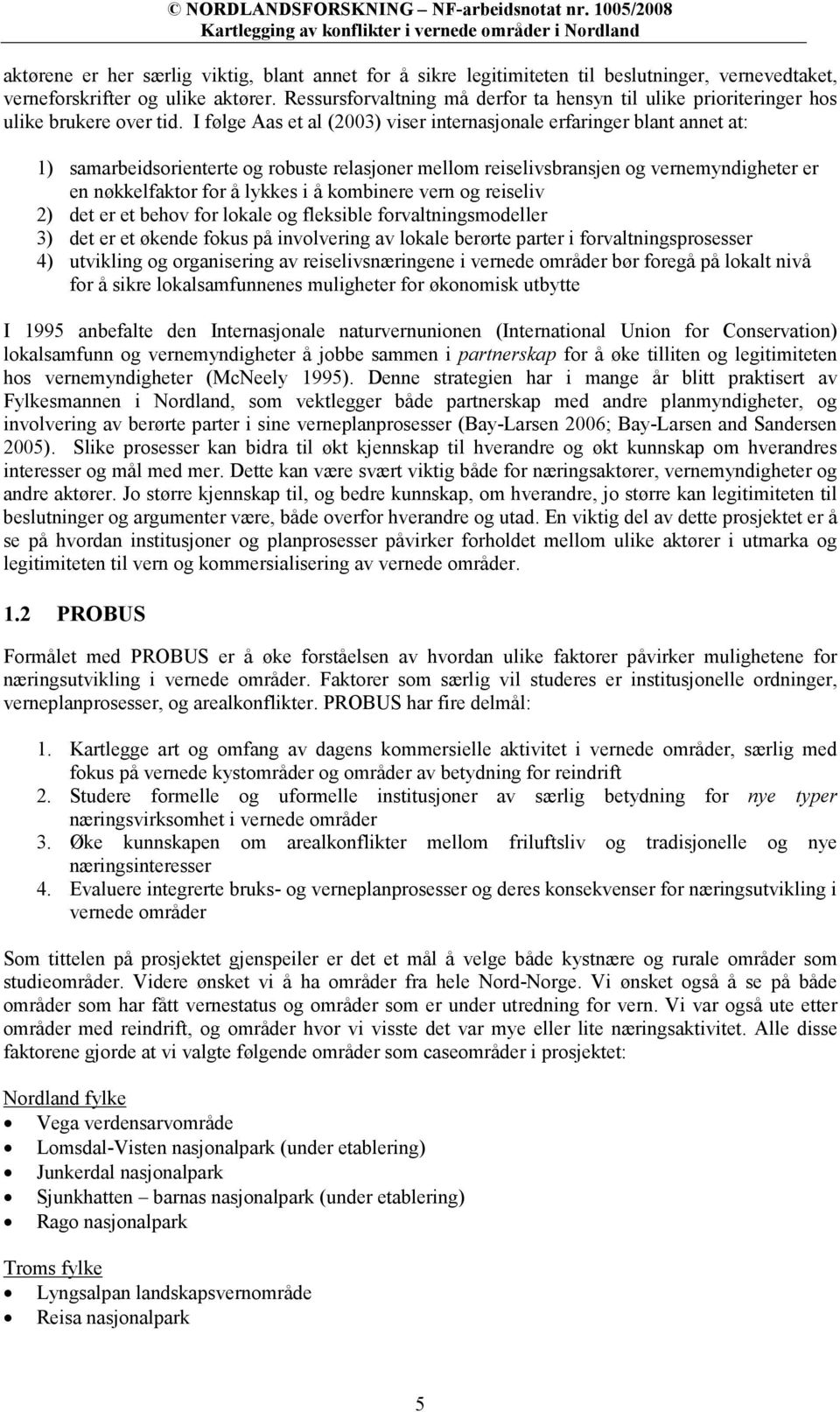 I følge Aas et al (2003) viser internasjonale erfaringer blant annet at: 1) samarbeidsorienterte og robuste relasjoner mellom reiselivsbransjen og vernemyndigheter er en nøkkelfaktor for å lykkes i å