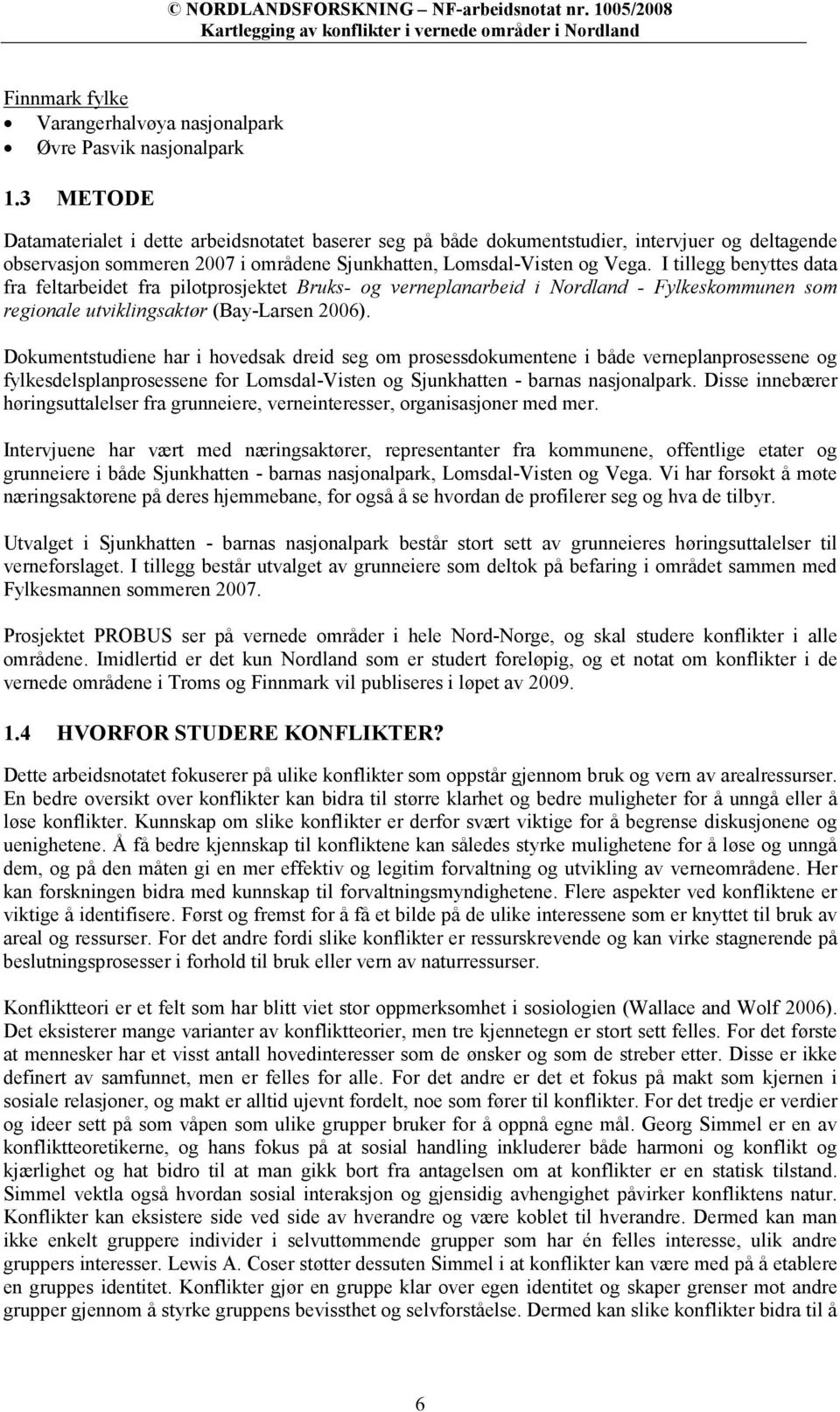 I tillegg benyttes data fra feltarbeidet fra pilotprosjektet Bruks- og verneplanarbeid i Nordland - Fylkeskommunen som regionale utviklingsaktør (Bay-Larsen 2006).