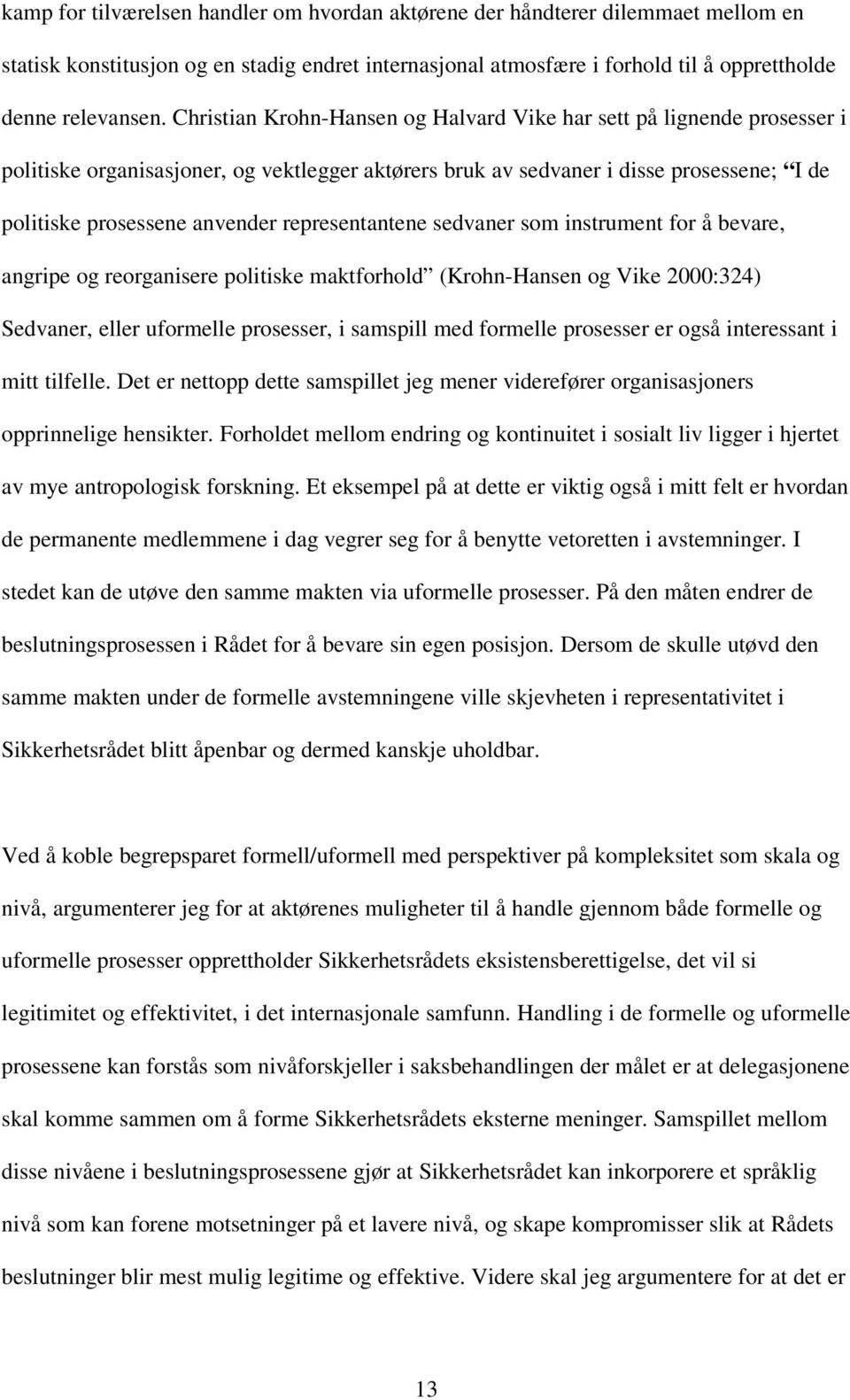 representantene sedvaner som instrument for å bevare, angripe og reorganisere politiske maktforhold (Krohn-Hansen og Vike 2000:324) Sedvaner, eller uformelle prosesser, i samspill med formelle