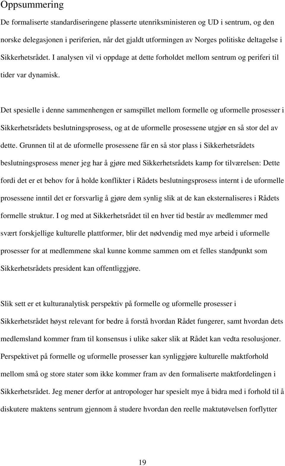 Det spesielle i denne sammenhengen er samspillet mellom formelle og uformelle prosesser i Sikkerhetsrådets beslutningsprosess, og at de uformelle prosessene utgjør en så stor del av dette.