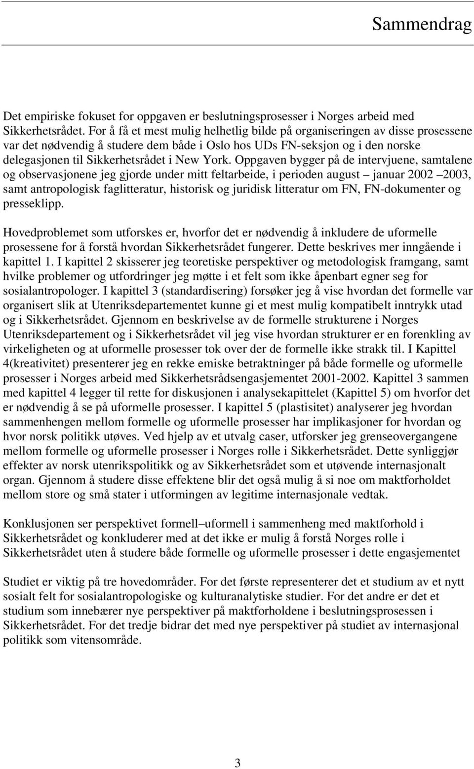 Oppgaven bygger på de intervjuene, samtalene og observasjonene jeg gjorde under mitt feltarbeide, i perioden august januar 2002 2003, samt antropologisk faglitteratur, historisk og juridisk