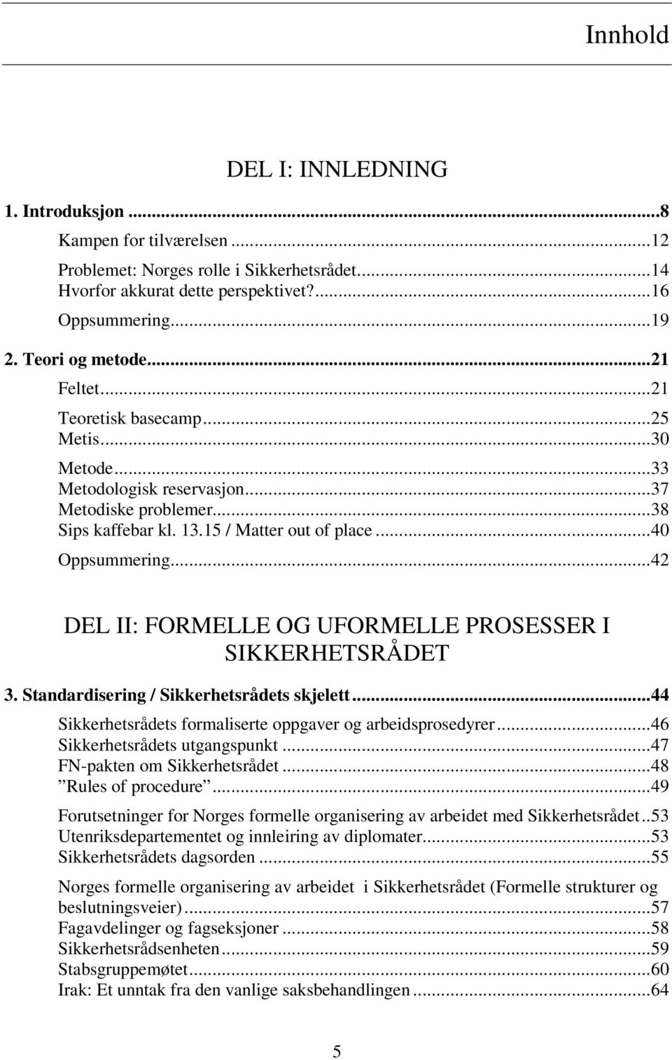 ..42 DEL II: FORMELLE OG UFORMELLE PROSESSER I SIKKERHETSRÅDET 3. Standardisering / Sikkerhetsrådets skjelett...44 Sikkerhetsrådets formaliserte oppgaver og arbeidsprosedyrer.