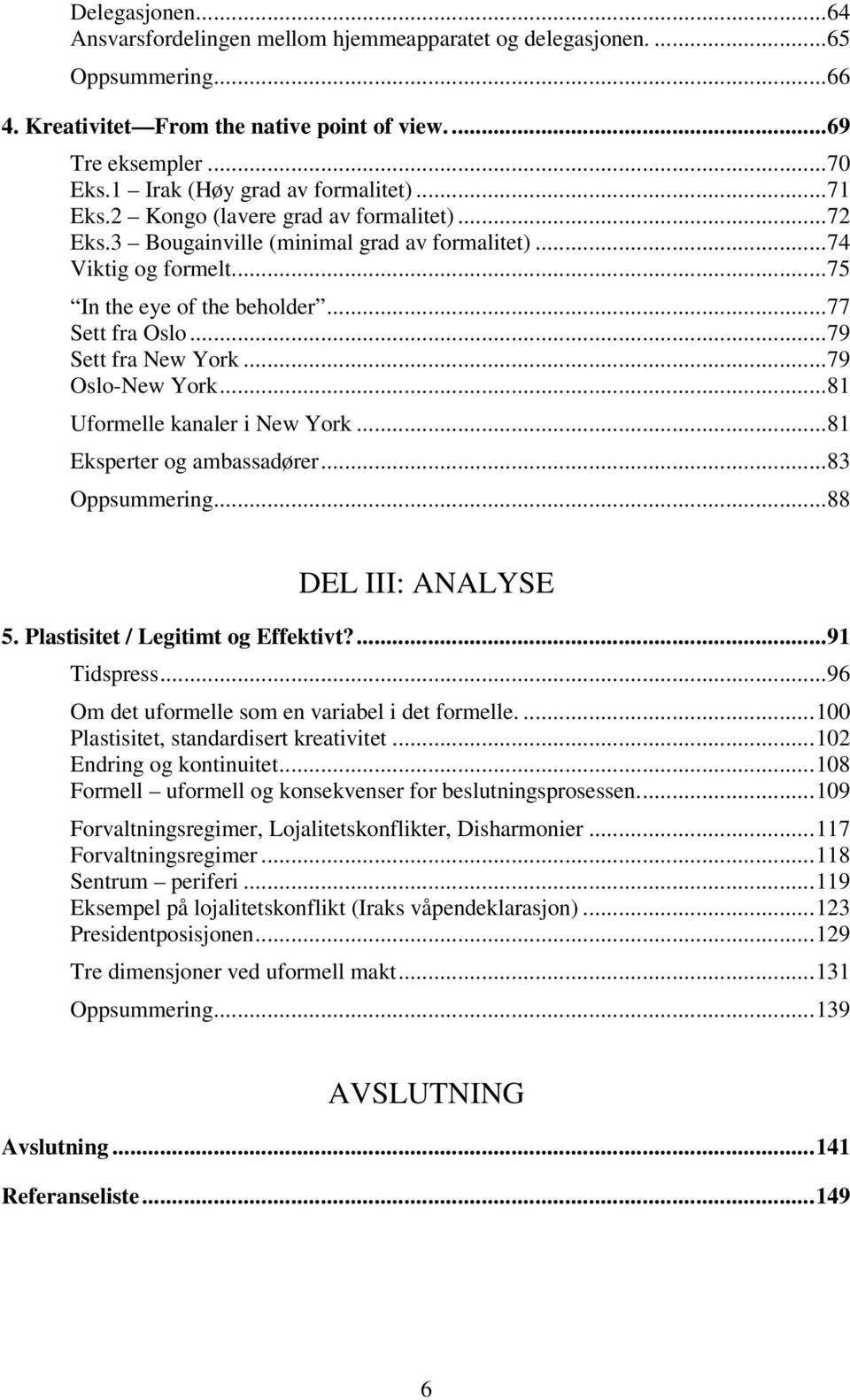 ..77 Sett fra Oslo...79 Sett fra New York...79 Oslo-New York...81 Uformelle kanaler i New York...81 Eksperter og ambassadører...83 Oppsummering...88 DEL III: ANALYSE 5.