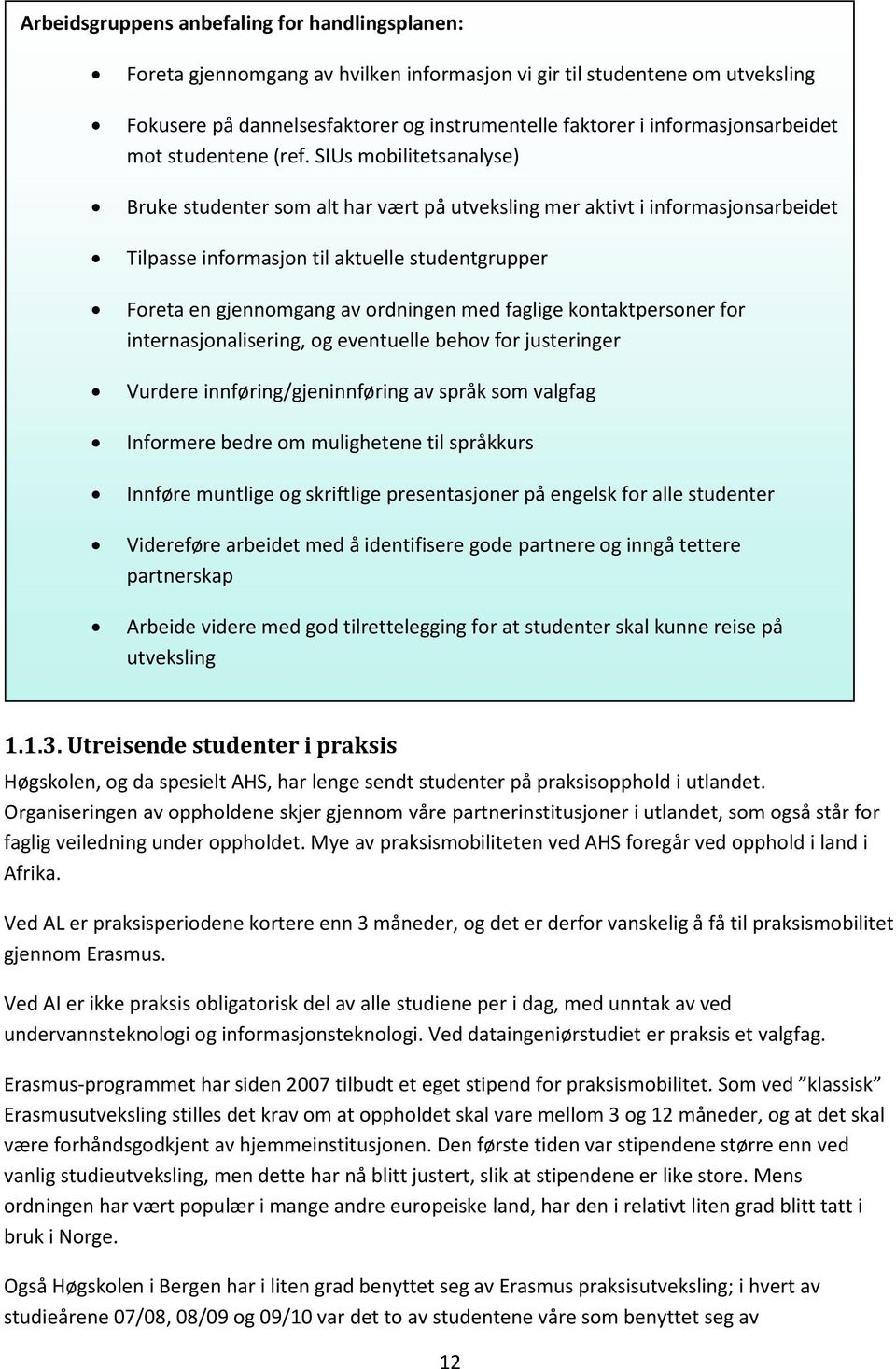 SIUs mobilitetsanalyse) Bruke studenter som alt har vært på utveksling mer aktivt i informasjonsarbeidet Tilpasse informasjon til aktuelle studentgrupper Foreta en gjennomgang av ordningen med