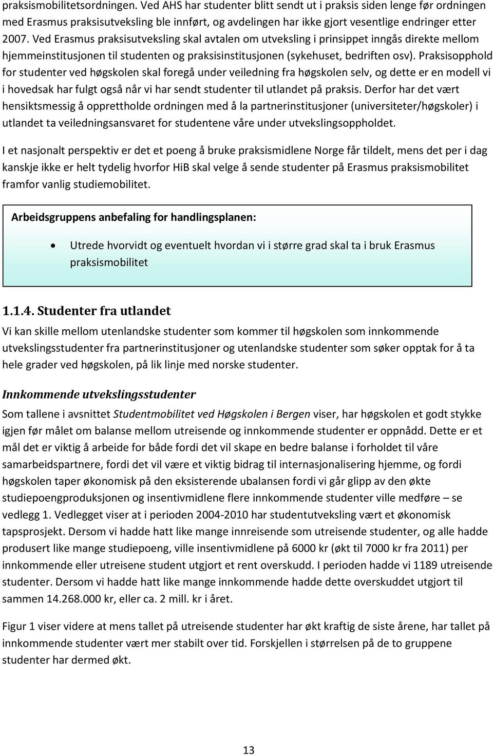 Ved Erasmus praksisutveksling skal avtalen om utveksling i prinsippet inngås direkte mellom hjemmeinstitusjonen til studenten og praksisinstitusjonen (sykehuset, bedriften osv).