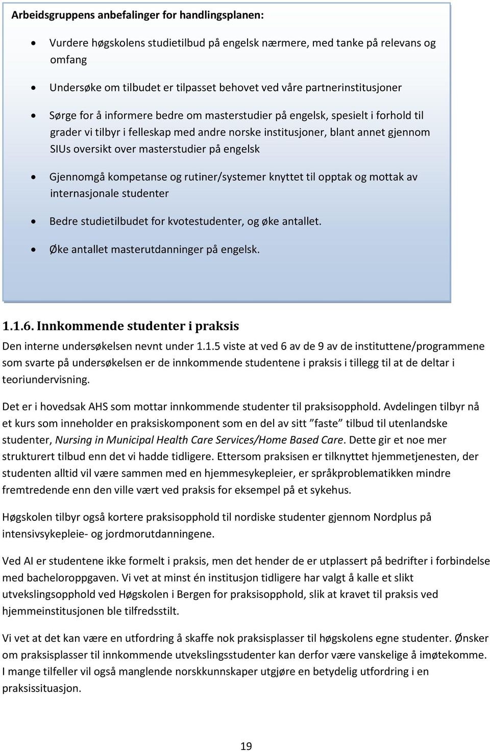 over masterstudier på engelsk Gjennomgå kompetanse og rutiner/systemer knyttet til opptak og mottak av internasjonale studenter Bedre studietilbudet for kvotestudenter, og øke antallet.