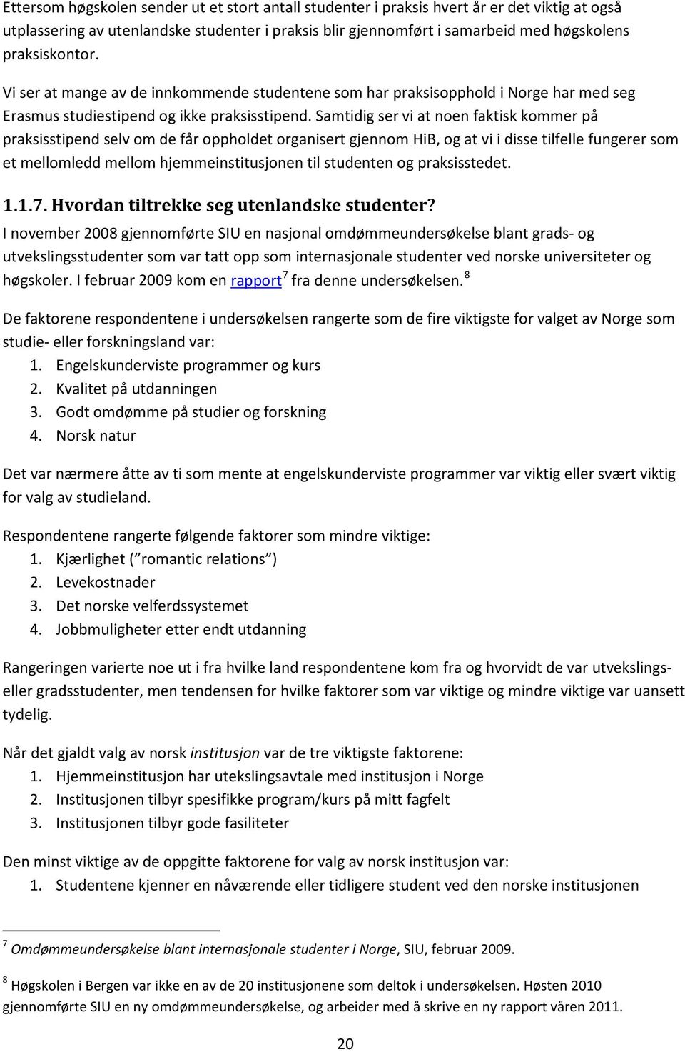 Samtidig ser vi at noen faktisk kommer på praksisstipend selv om de får oppholdet organisert gjennom HiB, og at vi i disse tilfelle fungerer som et mellomledd mellom hjemmeinstitusjonen til studenten