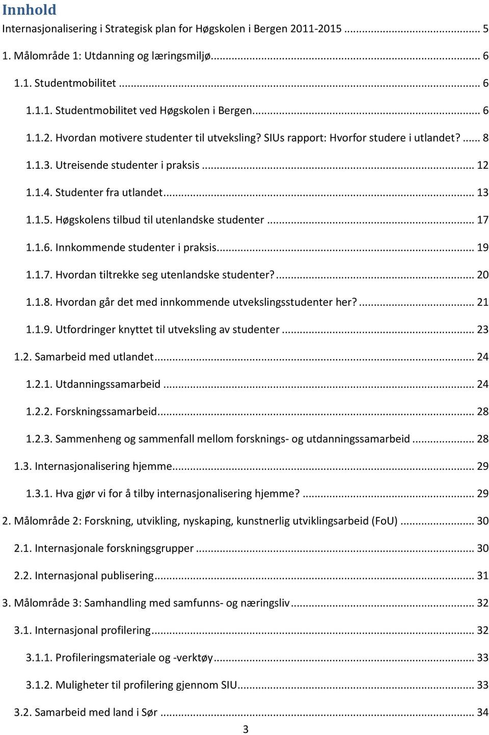 Høgskolens tilbud til utenlandske studenter... 17 1.1.6. Innkommende studenter i praksis... 19 1.1.7. Hvordan tiltrekke seg utenlandske studenter?... 20 1.1.8.