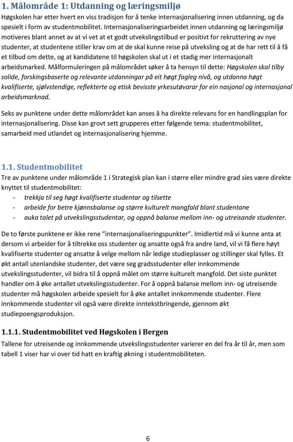 om at de skal kunne reise på utveksling og at de har rett til å få et tilbud om dette, og at kandidatene til høgskolen skal ut i et stadig mer internasjonalt arbeidsmarked.