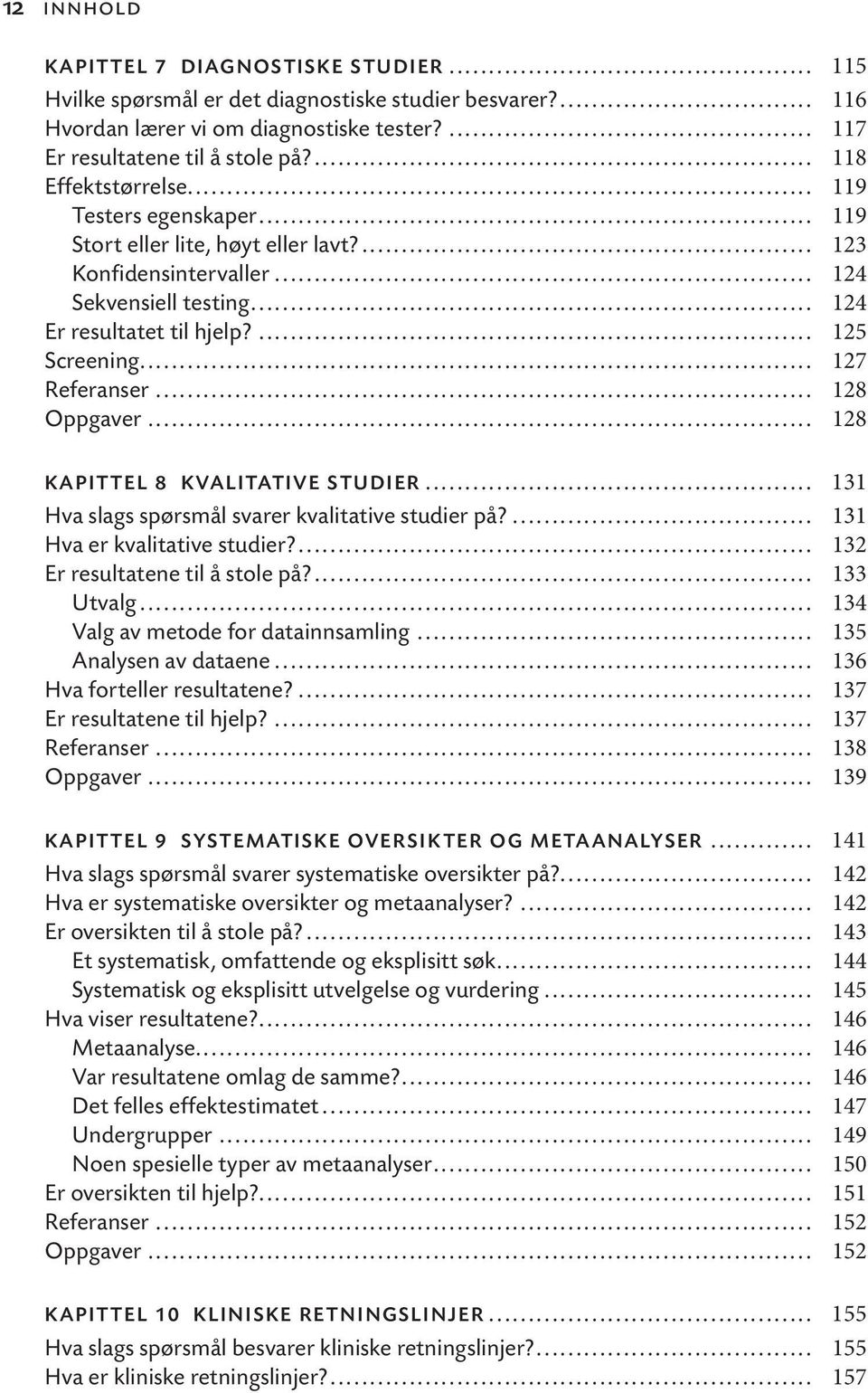 .. 127 Referanser... 128 Oppgaver... 128 KAPITTEL 8 KVALITATIVE STUDIER... 131 Hva slags spørsmål svarer kvalitative studier på?... 131 Hva er kvalitative studier?... 132 Er resultatene til å stole på?