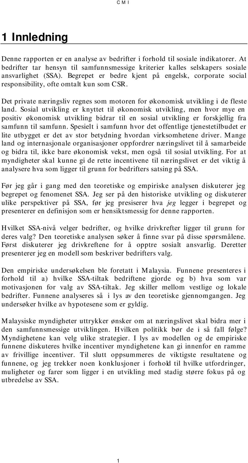 Sosial utvikling er knyttet til økonomisk utvikling, men hvor mye en positiv økonomisk utvikling bidrar til en sosial utvikling er forskjellig fra samfunn til samfunn.