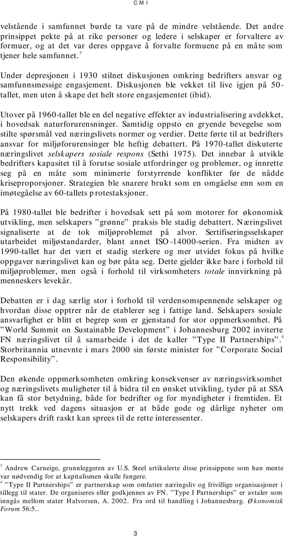 3 Under depresjonen i 1930 stilnet diskusjonen omkring bedrifters ansvar og samfunnsmessige engasjement.