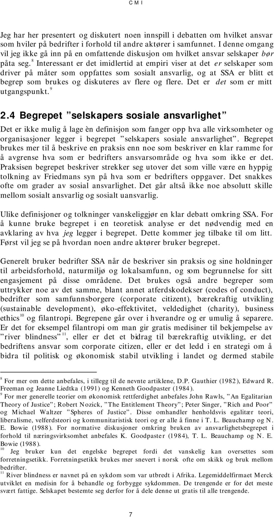 8 Interessant er det imidlertid at empiri viser at det er selskaper som driver på måter som oppfattes som sosialt ansvarlig, og at SSA er blitt et begrep som brukes og diskuteres av flere og flere.